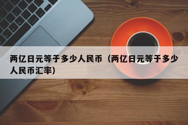 两亿日元等于多少人民币（两亿日元等于多少人民币汇率）
