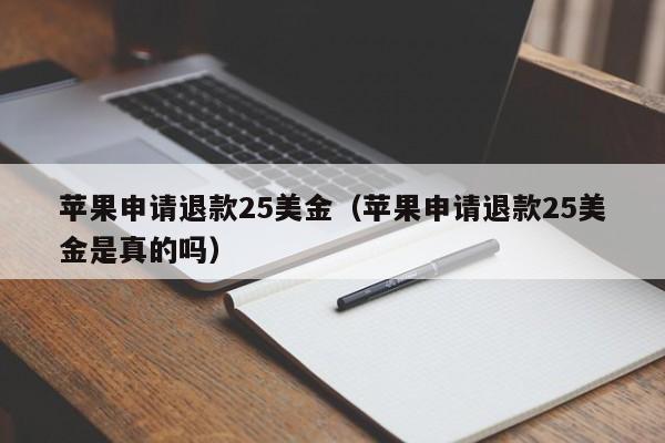 苹果申请退款25美金（苹果申请退款25美金是真的吗）