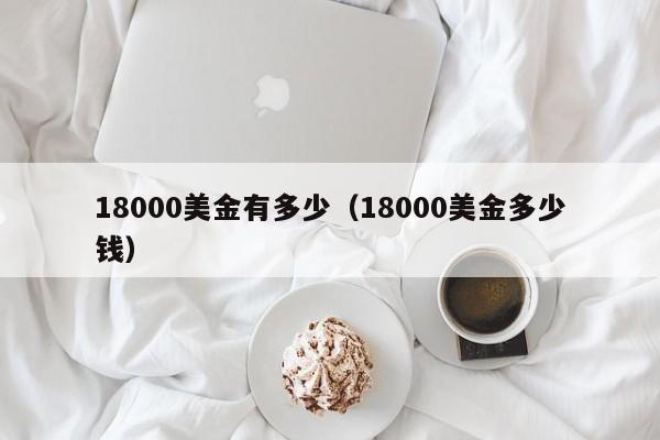 18000美金有多少（18000美金多少钱）