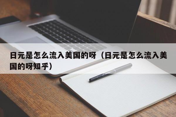 日元是怎么流入美国的呀（日元是怎么流入美国的呀知乎）
