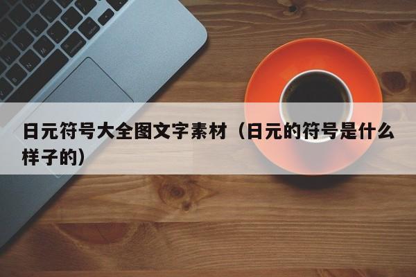 日元符号大全图文字素材（日元的符号是什么样子的）