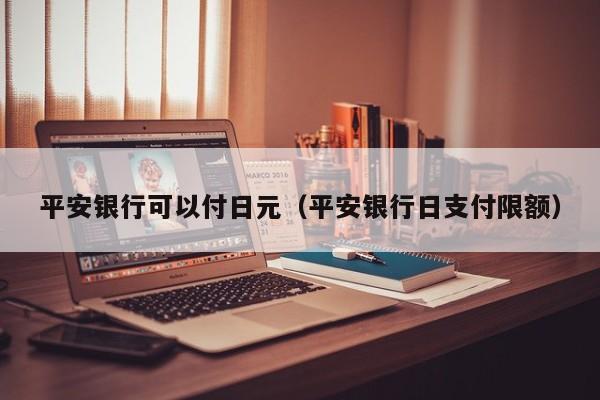 平安银行可以付日元（平安银行日支付限额）