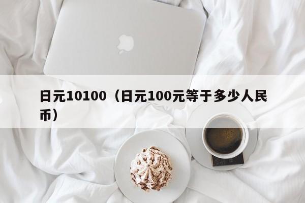 日元10100（日元100元等于多少人民币）