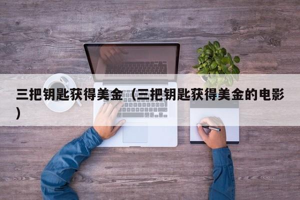三把钥匙获得美金（三把钥匙获得美金的电影）