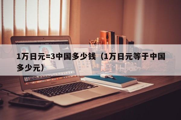 1万日元=3中国多少钱（1万日元等于中国多少元）