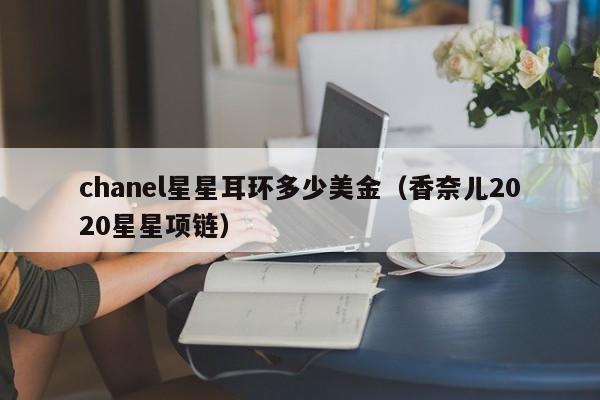 chanel星星耳环多少美金（香奈儿2020星星项链）