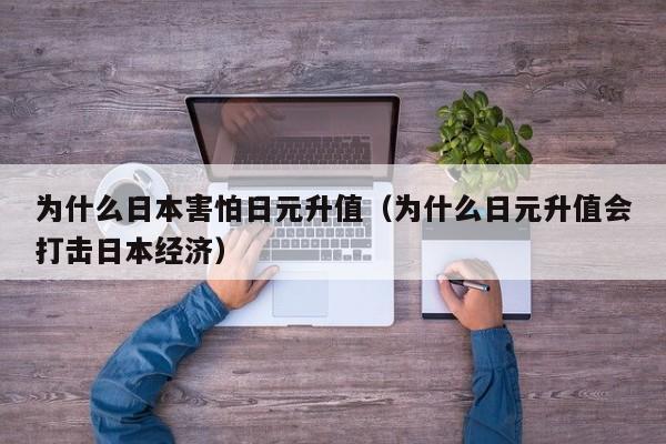 为什么日本害怕日元升值（为什么日元升值会打击日本经济）