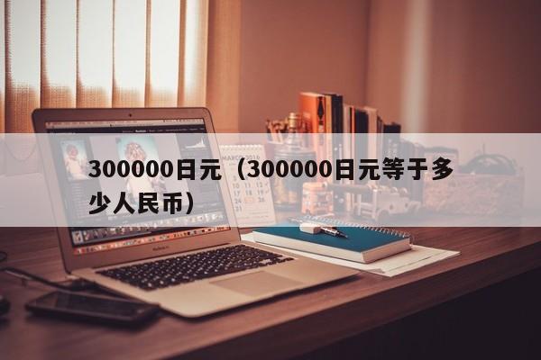 300000日元（300000日元等于多少人民币）