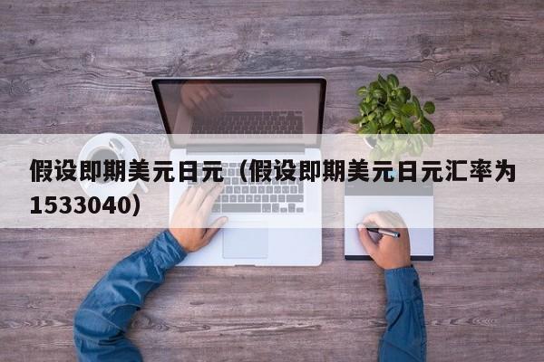 假设即期美元日元（假设即期美元日元汇率为1533040）