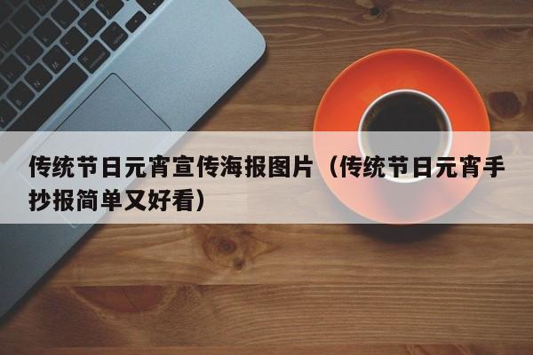传统节日元宵宣传海报图片（传统节日元宵手抄报简单又好看）