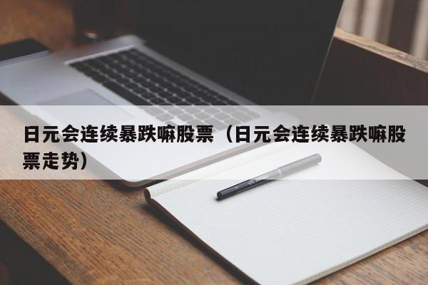 日元会连续暴跌嘛股票（日元会连续暴跌嘛股票走势）