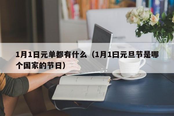 1月1日元单都有什么（1月1曰元旦节是哪个国家的节日）