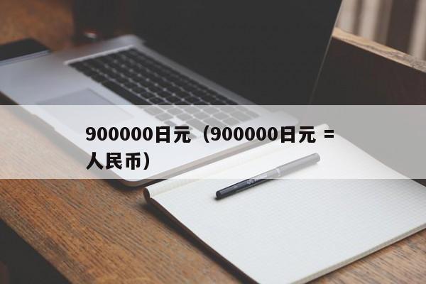 900000日元（900000日元 = 人民币）