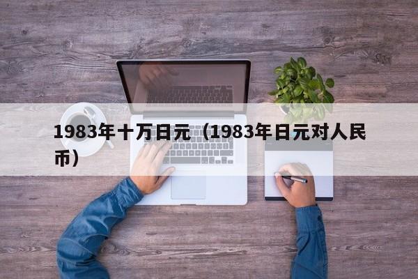 1983年十万日元（1983年日元对人民币）