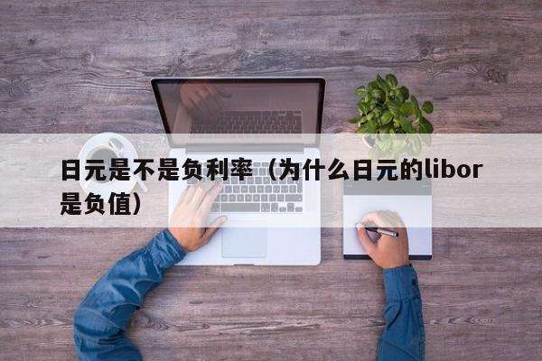 日元是不是负利率（为什么日元的libor是负值）