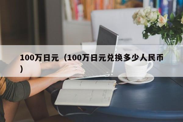 100万日元（100万日元兑换多少人民币）