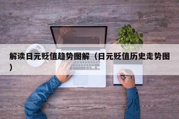 解读日元贬值趋势图解（日元贬值历史走势图）