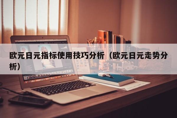 欧元日元指标使用技巧分析（欧元日元走势分析）