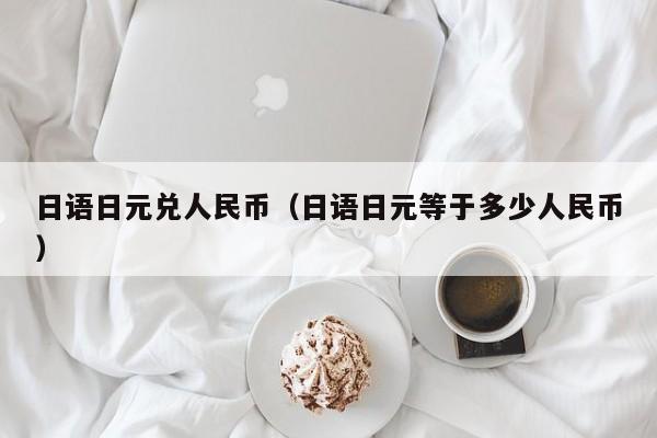 日语日元兑人民币（日语日元等于多少人民币）