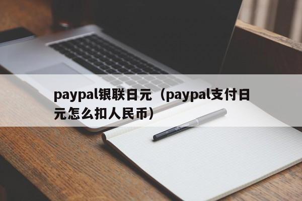 paypal银联日元（paypal支付日元怎么扣人民币）