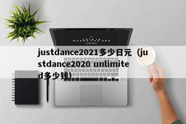 justdance2021多少日元（justdance2020 unlimited多少钱）