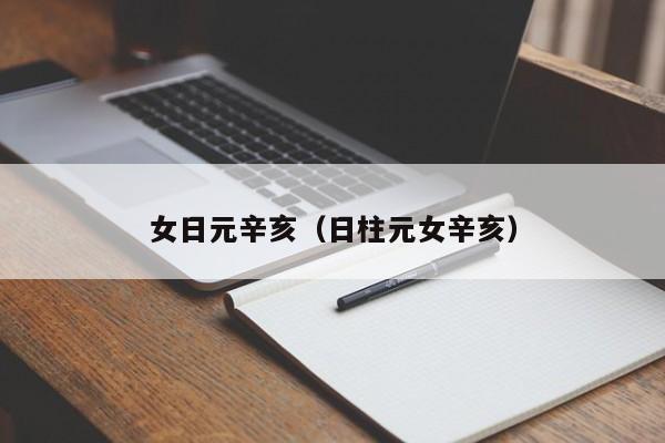 女日元辛亥（日柱元女辛亥）