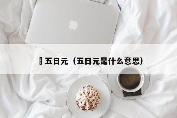 縁五日元（五日元是什么意思）