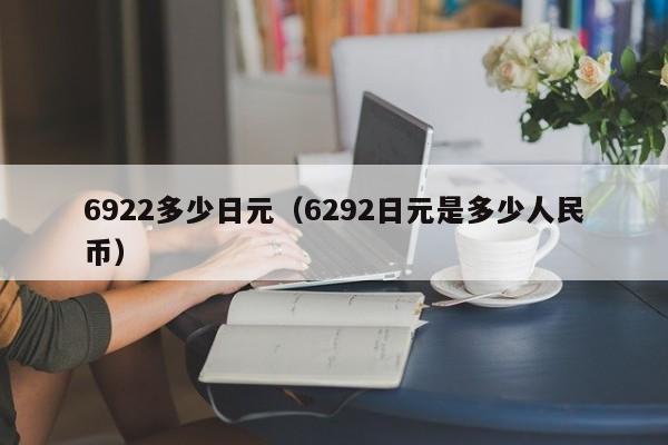 6922多少日元（6292日元是多少人民币）