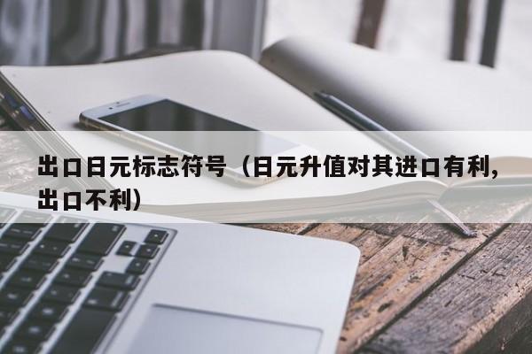 出口日元标志符号（日元升值对其进口有利,出口不利）