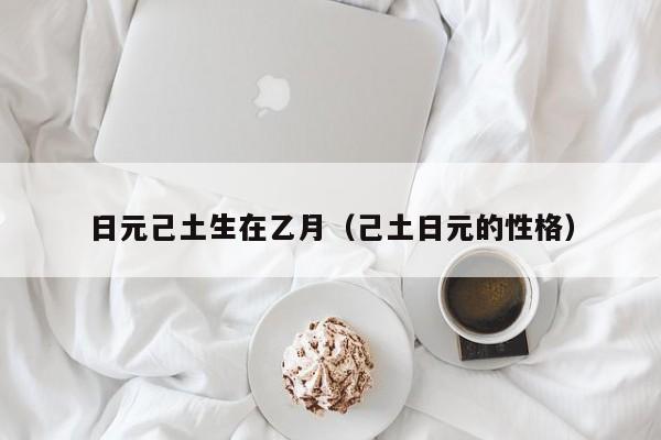 日元己土生在乙月（己土日元的性格）