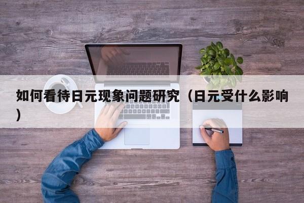 如何看待日元现象问题研究（日元受什么影响）