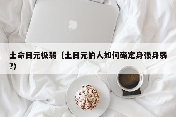 土命日元极弱（土日元的人如何确定身强身弱?）
