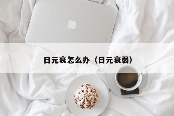 日元衰怎么办（日元衰弱）