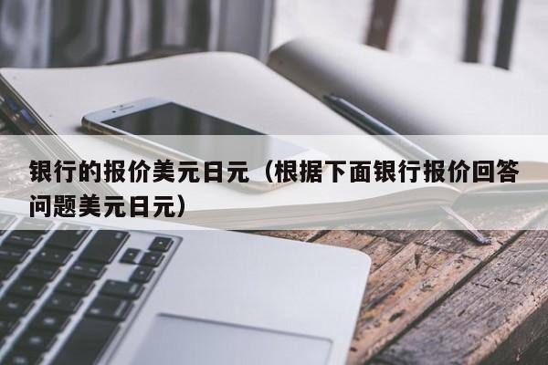 银行的报价美元日元（根据下面银行报价回答问题美元日元）