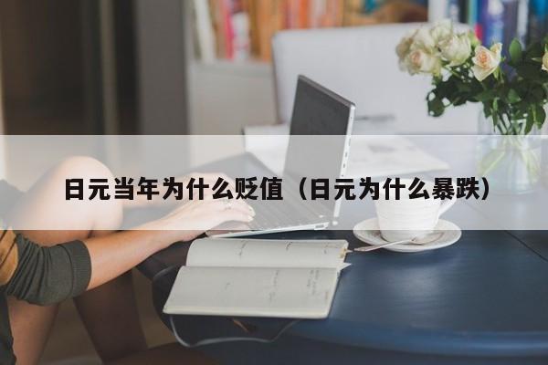 日元当年为什么贬值（日元为什么暴跌）