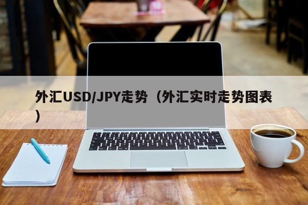 外汇USD/JPY走势（外汇实时走势图表）