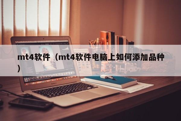 mt4软件（mt4软件电脑上如何添加品种）