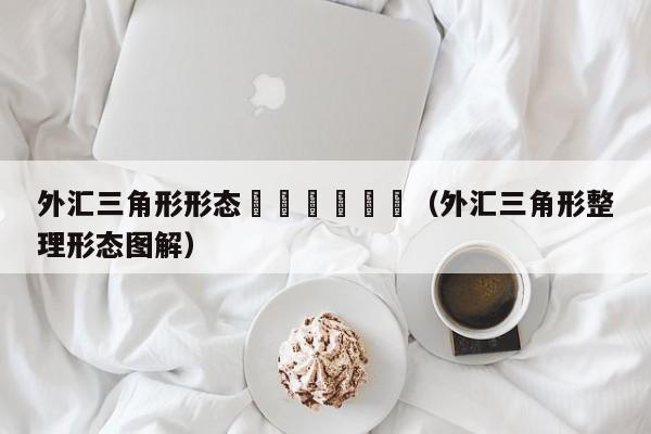 外汇三角形形态						（外汇三角形整理形态图解）