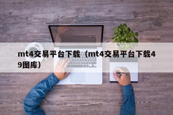 mt4交易平台下载（mt4交易平台下载49图库）