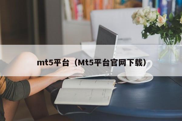 mt5平台（Mt5平台官网下载）