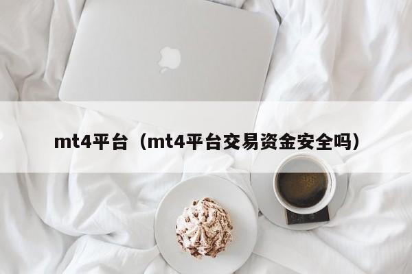 mt4平台（mt4平台交易资金安全吗）
