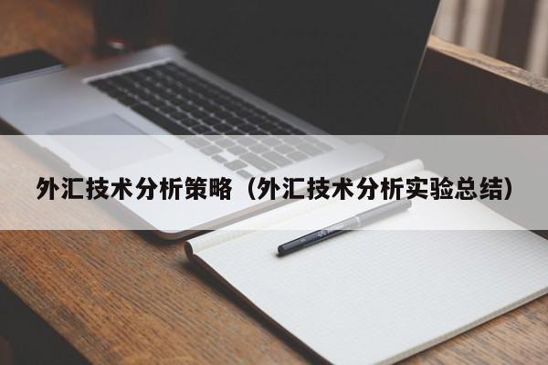 外汇技术分析策略（外汇技术分析实验总结）