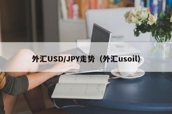外汇USD/JPY走势（外汇usoil）