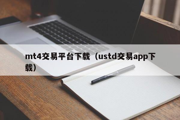 mt4交易平台下载（ustd交易app下载）