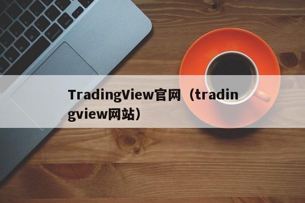 TradingView官网（tradingview网站）
