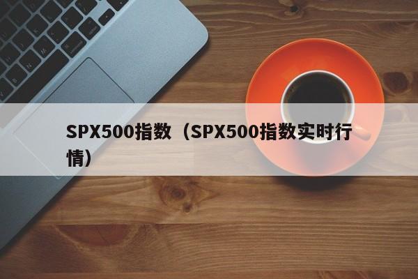 SPX500指数（SPX500指数实时行情）