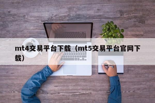 mt4交易平台下载（mt5交易平台官网下载）
