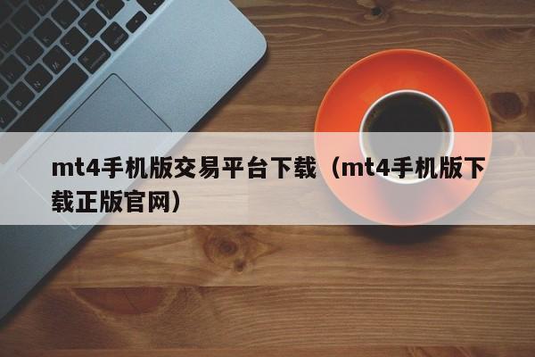 mt4手机版交易平台下载（mt4手机版下载正版官网）