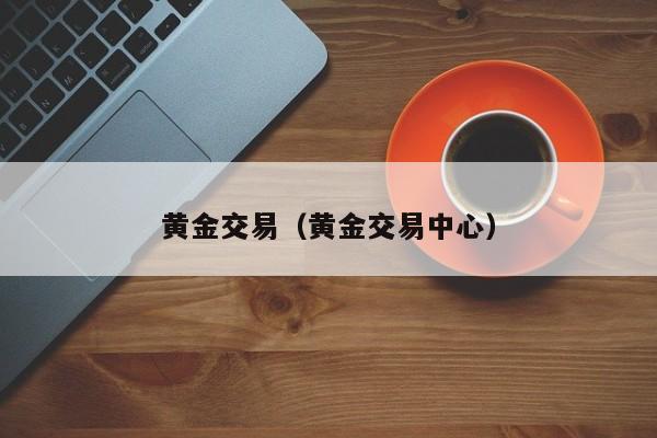黄金交易（黄金交易中心）