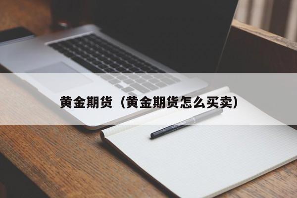 黄金期货（黄金期货怎么买卖）